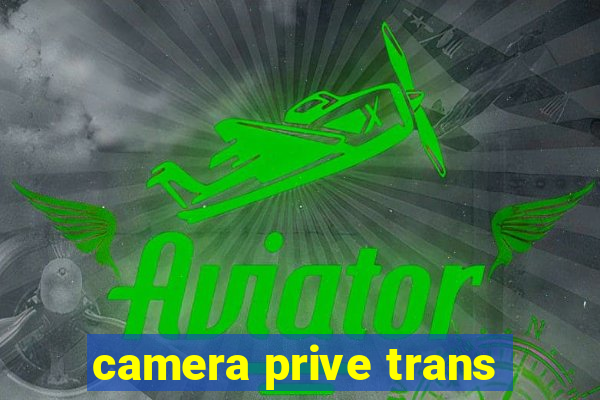 camera prive trans
